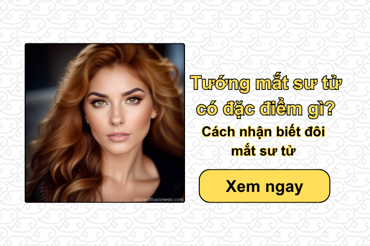 Tướng mắt sư tử có đặc điểm gì? Cách nhận biết đôi mắt sư tử