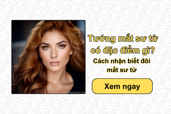 Tướng mắt sư tử có đặc điểm gì? Cách nhận biết đôi mắt sư tử