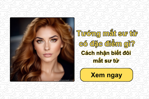 Tướng mắt sư tử có đặc điểm gì? Cách nhận biết đôi mắt sư tử
