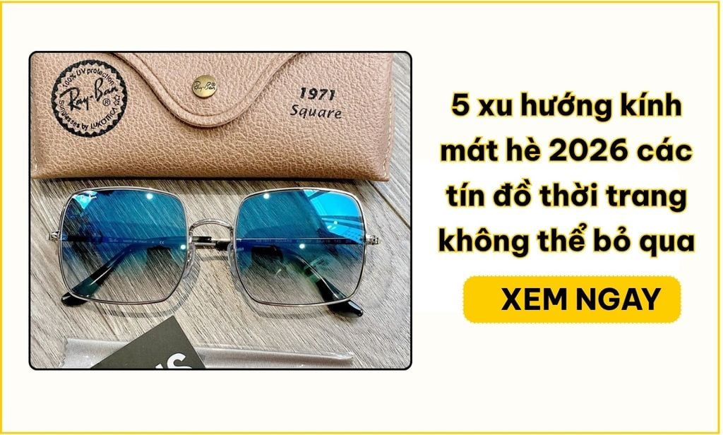 5 xu hướng kính mát hè 2026 các tín đồ thời trang không thể bỏ qua