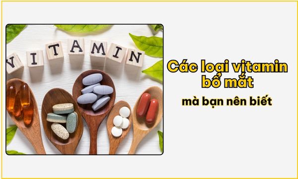 Các loại vitamin bổ mắt mà bạn nên biết