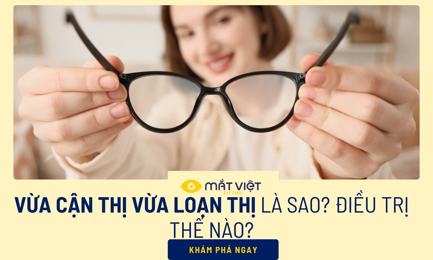 Vừa cận thị vừa loạn thị là sao? Điều trị thế nào?