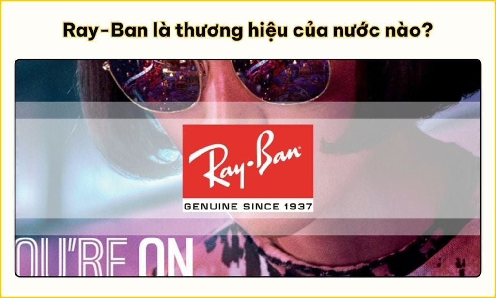Kính Ray-Ban có nguồn gốc từ Mỹ và ra mắt năm 1937
