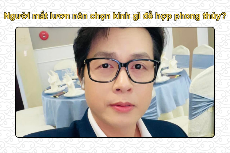 Người mắt lươn nên chọn kính gì để hợp phong thủy?
