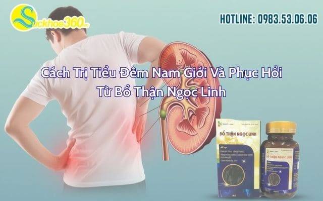 Cách Trị Tiểu Đêm Nam Giới Và Phục Hồi Từ Bổ Thận Ngọc Linh