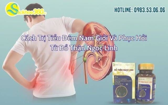 Cách Trị Tiểu Đêm Nam Giới Và Phục Hồi Từ Bổ Thận Ngọc Linh