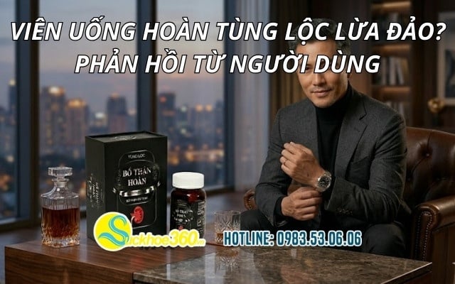 Viên uống Hoàn Tùng Lộc lừa đảo? Phản hồi từ người dùng