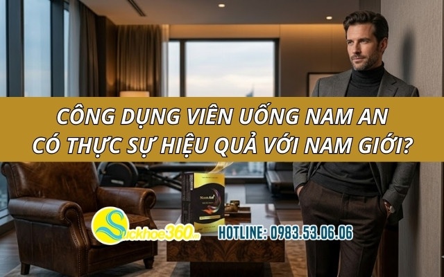 Công dụng viên uống Nam An có thực sự hiệu quả với nam giới?
