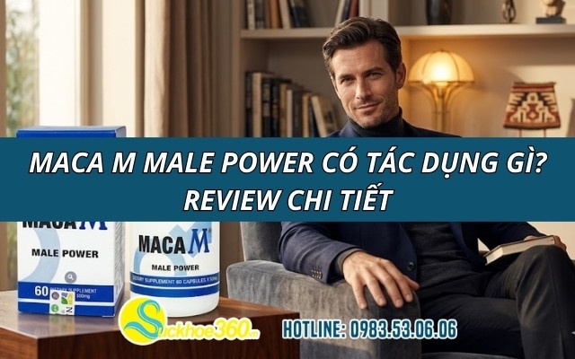 Maca M Male Power có tác dụng gì? Review chi tiết