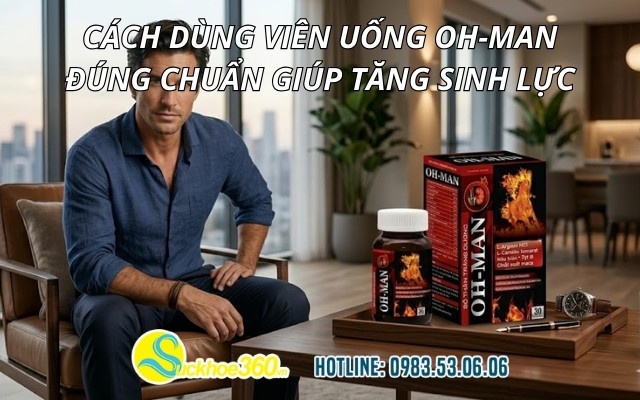 Cách dùng viên uống OH-MAN đúng chuẩn giúp tăng sinh lực