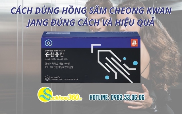 Cách dùng Hồng Sâm Cheong Kwan Jang đúng cách và hiệu quả