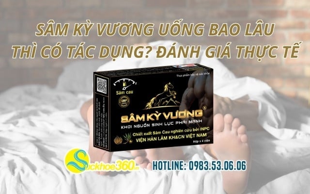 Sâm Kỳ Vương uống bao lâu thì có tác dụng? Đánh giá thực tế