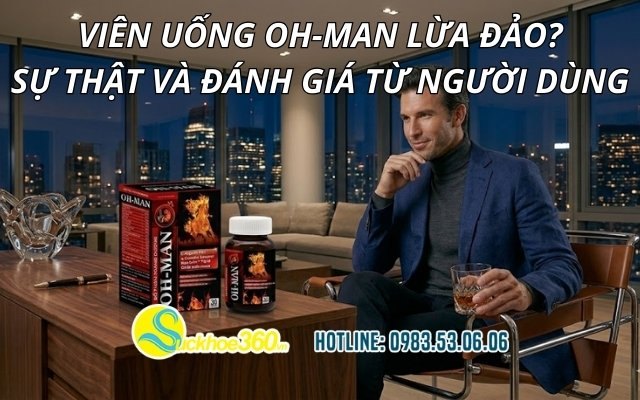 Viên uống OH-MAN lừa đảo? Sự thật và đánh giá từ người dùng