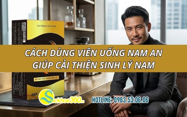 Cách dùng viên uống Nam An giúp cải thiện sinh lý nam