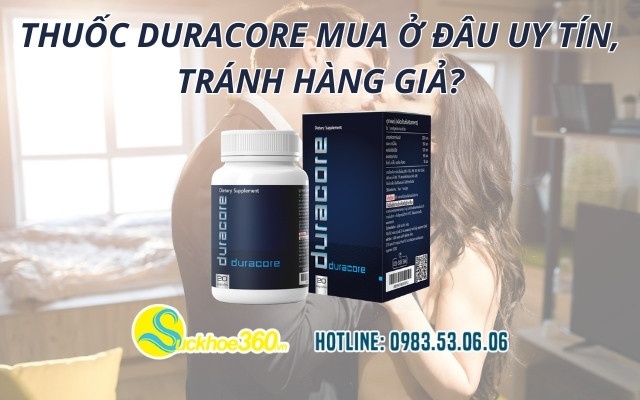 Thuốc Duracore mua ở đâu uy tín, tránh hàng giả?