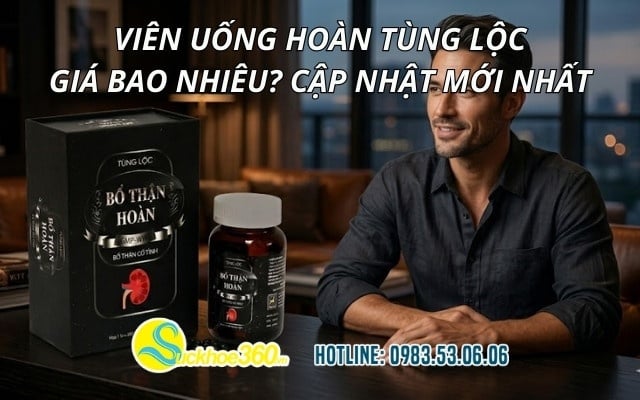 Viên uống Hoàn Tùng Lộc giá bao nhiêu? Cập nhật mới nhất