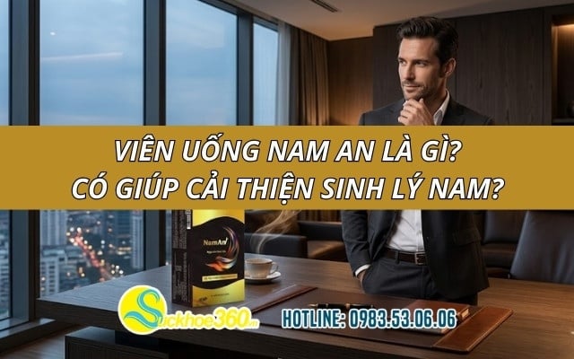 Viên uống Nam An là gì? Có giúp cải thiện sinh lý nam?