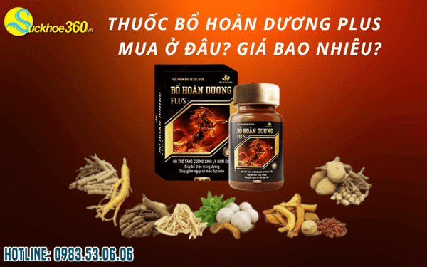Thuốc bổ hoàn dương plus mua ở đâu​? Giá bao nhiêu?