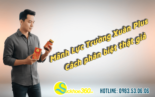 Cách phân biệt viên uống Mãnh Lực Trường Xuân Plus thật giả
