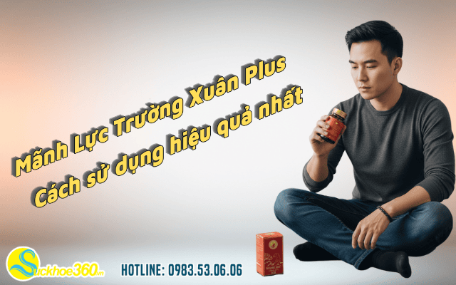 Cách sử dụng viên uống Mãnh Lực Trường Xuân Plus hiệu quả