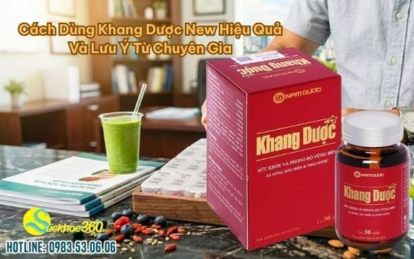 Cách Dùng Khang Dược New Hiệu Quả Và Lưu Ý Từ Chuyên Gia
