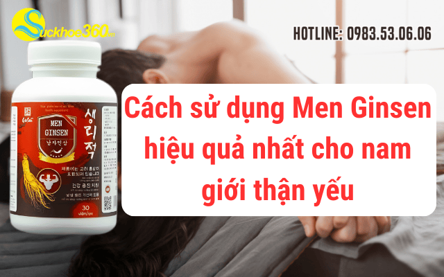 Cách sử dụng Men Ginsen hiệu quả nhất cho nam giới thận yếu