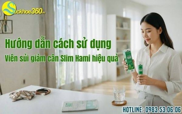 Hướng dẫn cách sử dụng viên sủi giảm cân Slim Hami hiệu quả