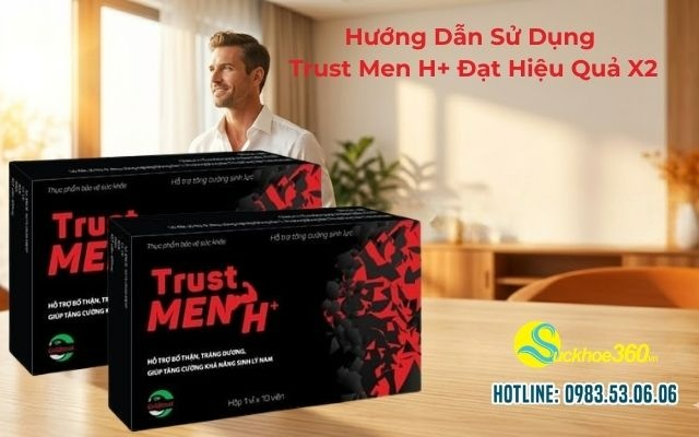 Hướng Dẫn Sử Dụng Trust Men H+ Đạt Hiệu Quả X2