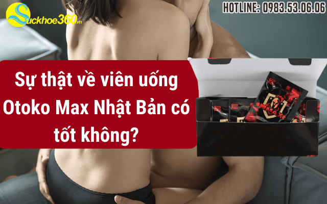 Sự thật về viên uống Otoko Max Nhật Bản có tốt không?