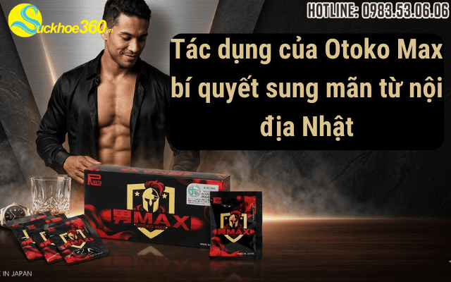 Tác dụng của Otoko Max bí quyết sung mãn từ nội địa Nhật