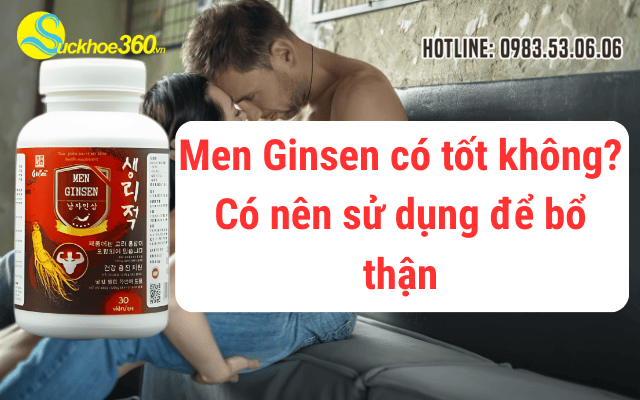 Viên uống Men Ginsen có tốt không? Có nên sử dụng để bổ thận