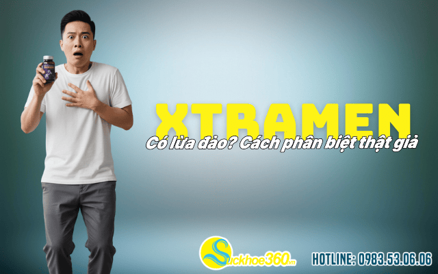 Viên uống Xtramen lừa đảo? Cách phân biệt thật giả