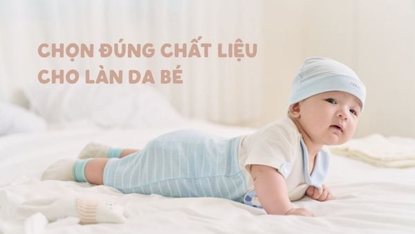 Chất liệu quần áo cho bé: Hiểu nhu cầu để chọn đúng cho từng giai đoạn