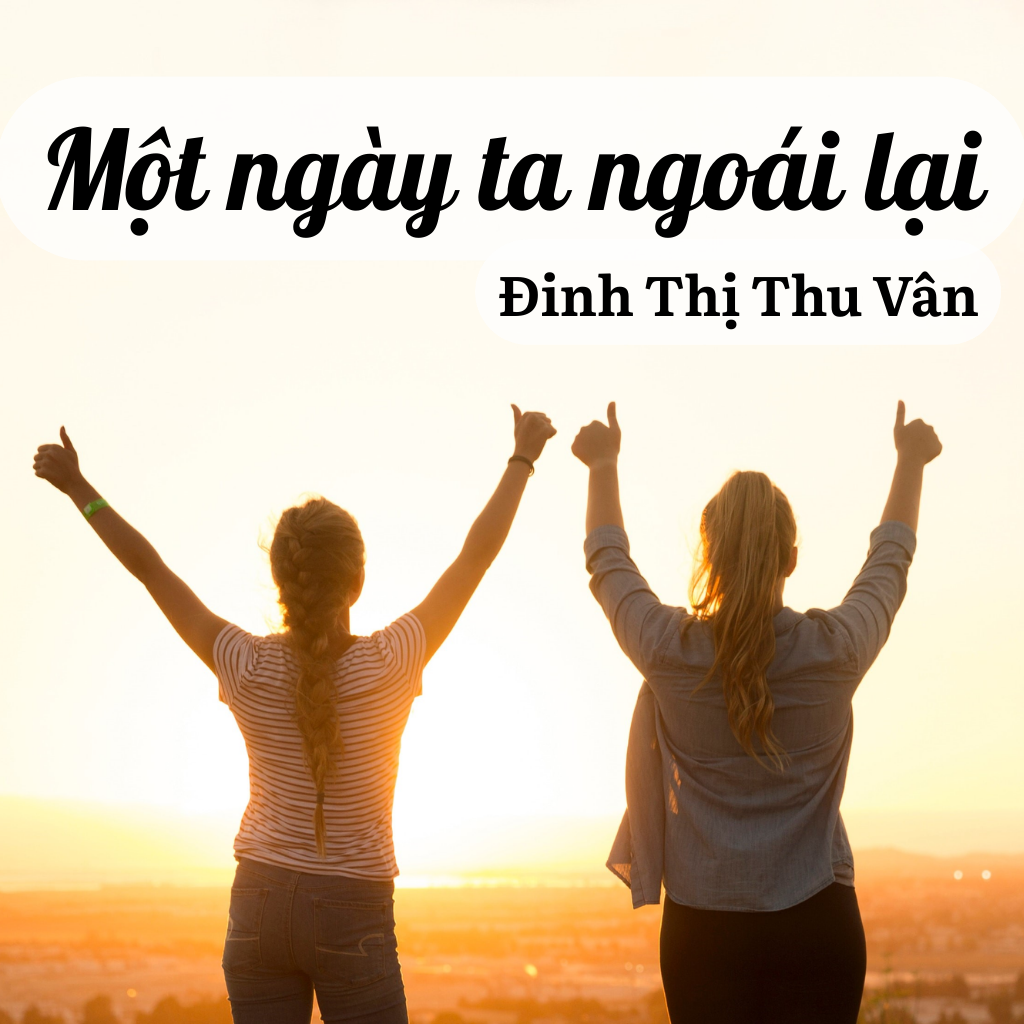 Tuyển Tập 100 Bài Thơ Hay: Một Ngày Ta Ngoái Lại – Nốt Trầm Sâu Lắng Của Nhà Thơ Đinh Thị Thu Vân