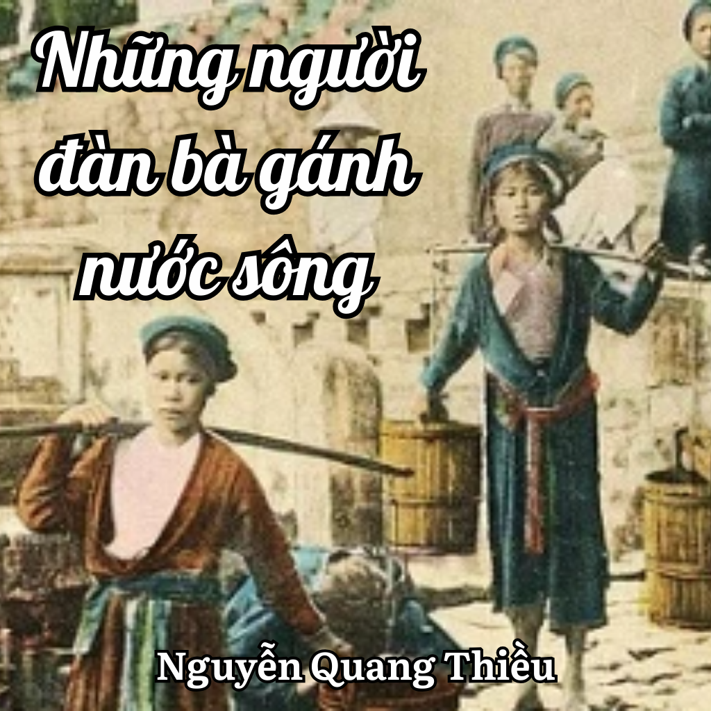 Tuyển Tập 100 Bài Thơ Hay: Nguyễn Quang Thiều Và Nỗi Ám Ảnh Hiện Sinh Từ Những Người Đàn Bà Gánh Nước Sông
