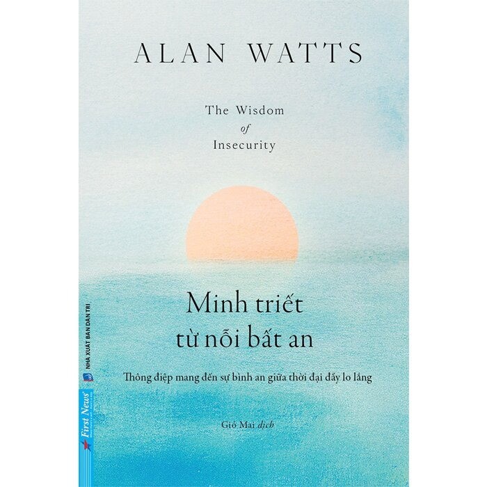 Review & Giới Thiệu Sách Minh Triết Từ Nỗi Bất An - Alan Watts: Tìm Thấy Sự An Yên Ngay Giữa Dòng Chảy Vô Thường