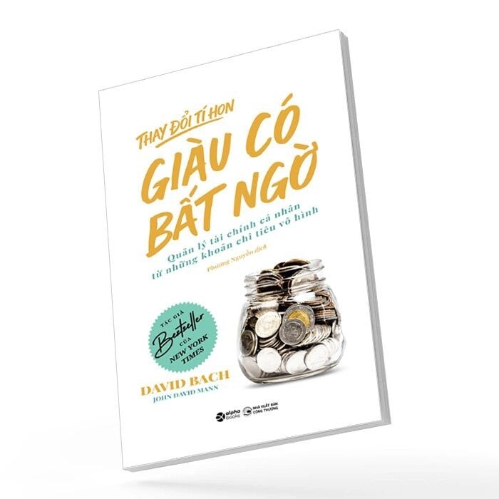 Review & Giới Thiệu Sách Thay Đổi Tí Hon - Giàu Có Bất Ngờ - David Bach, John David Mann - Đánh Thức Sự Thịnh Vượng Từ Những Thói Quen Giản Đơn