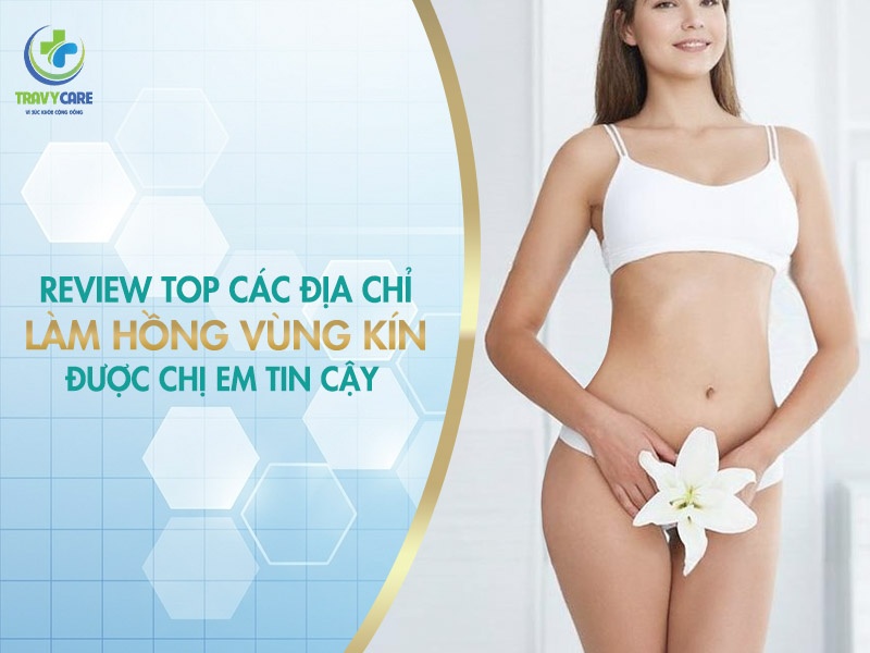 Review top các địa chỉ làm hồng vùng kín được chị em tin cậy