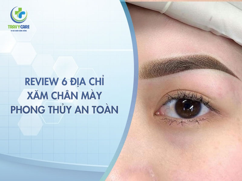 Review 6 địa chỉ xăm chân mày phong thủy an toàn