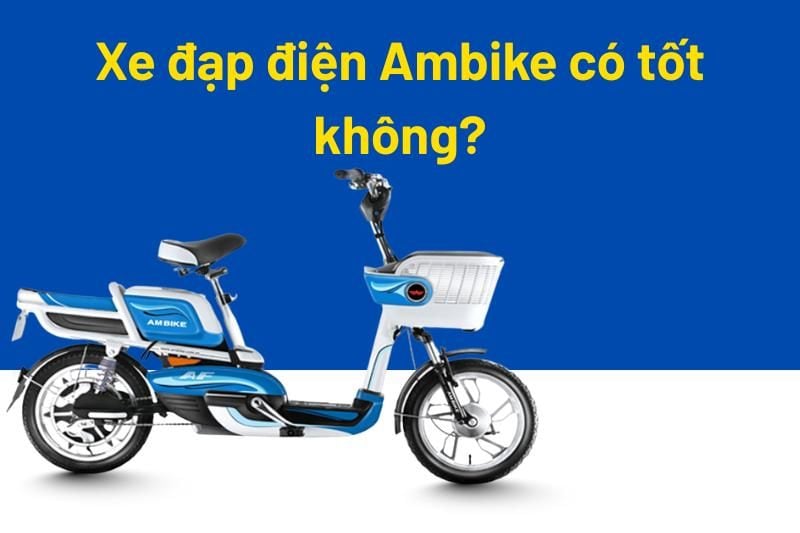 Xe đạp điện Ambike có tốt không? Đánh giá toàn diện từ kỹ thuật đến trải nghiệm thực tế