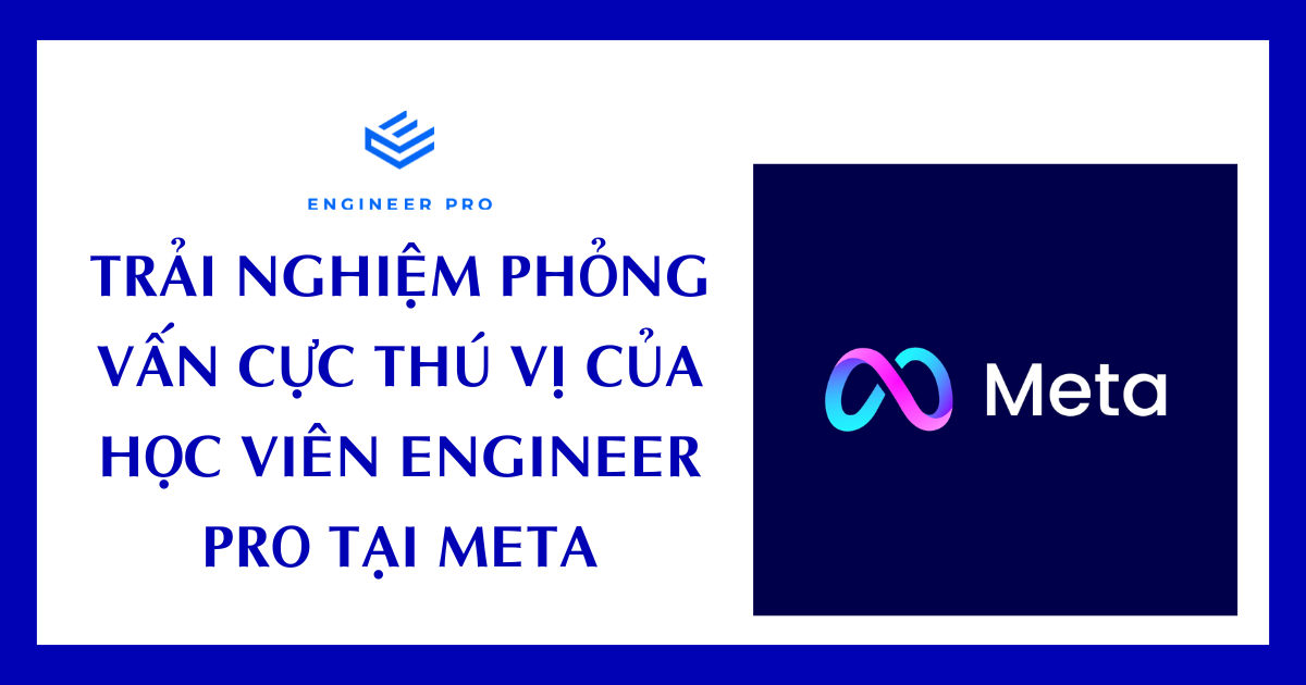 TRẢI NGHIỆM PHỎNG VẤN CỰC THÚ VỊ CỦA HỌC VIÊN ENGINEER PRO TẠI META