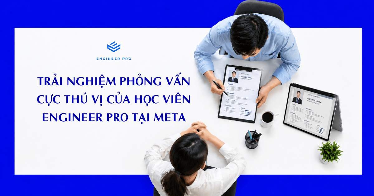 TRẢI NGHIỆM PHỎNG VẤN CỰC THÚ VỊ CỦA HỌC VIÊN ENGINEER PRO TẠI META