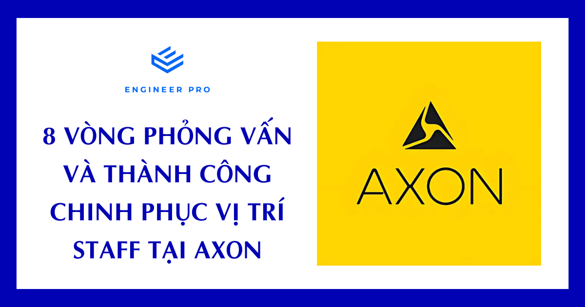 8 VÒNG PHỎNG VẤN VÀ THÀNH CÔNG CHINH PHỤC VỊ TRÍ STAFF TẠI AXON