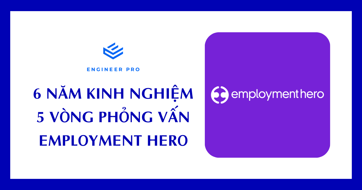 6 NĂM KINH NGHIỆM – 5 VÒNG PHỎNG VẤN EMPLOYMENT HERO