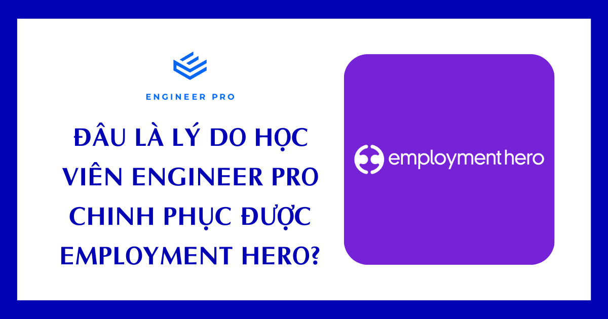 ĐÂU LÀ LÝ DO HỌC VIÊN ENGINEER PRO CHINH PHỤC ĐƯỢC EMPLOYMENT HERO?