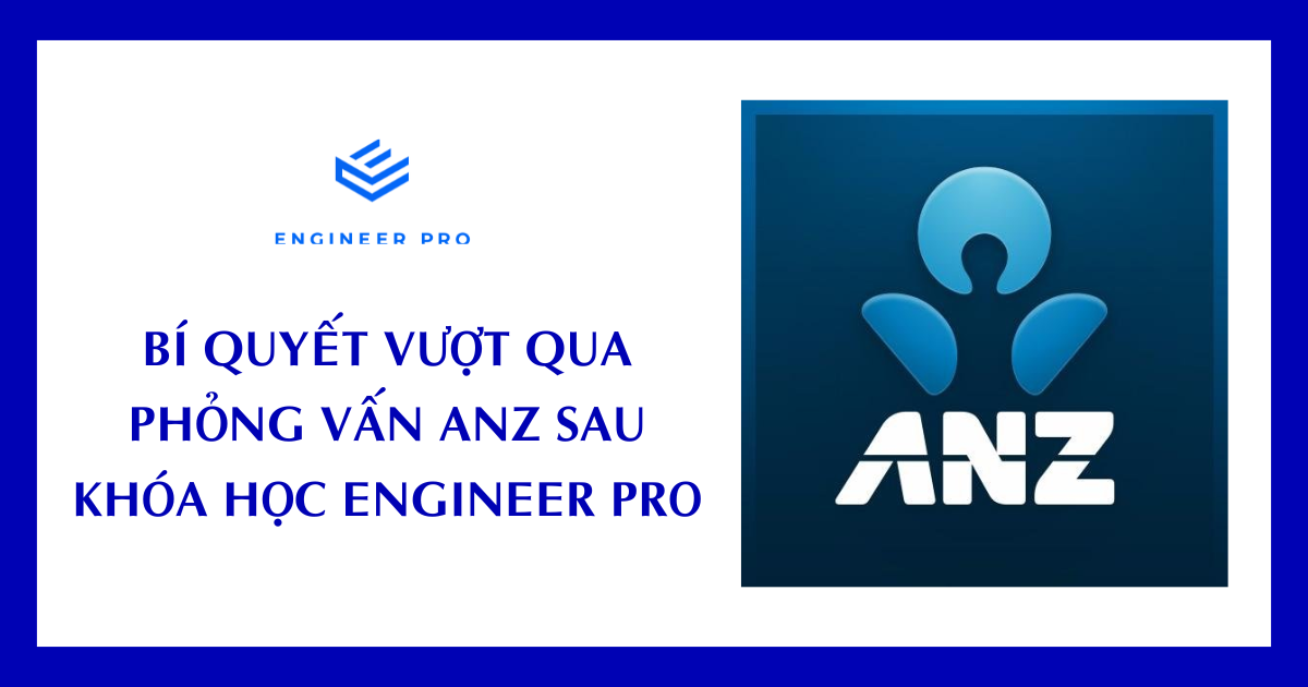 BÍ QUYẾT VƯỢT QUA PHỎNG VẤN ANZ SAU KHÓA HỌC ENGINEER PRO