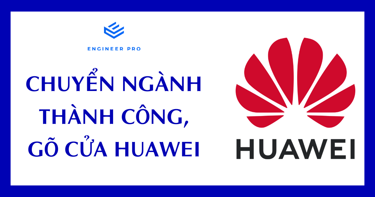 CHUYỂN NGÀNH THÀNH CÔNG, GÕ CỬA HUAWEI
