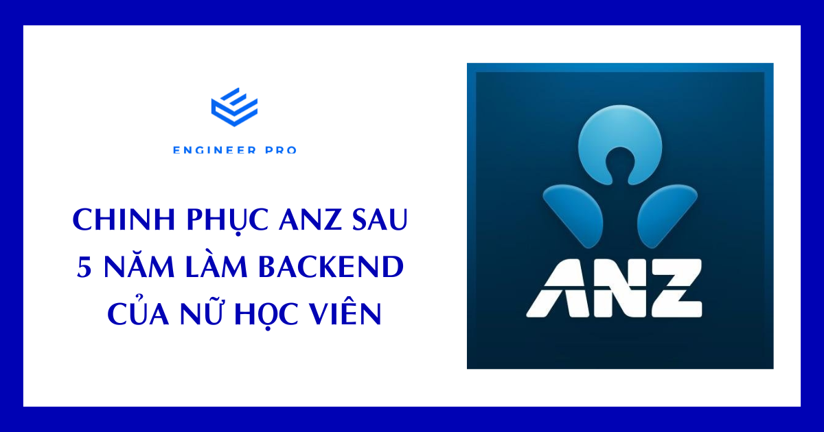 CHINH PHỤC ANZ SAU 5 NĂM LÀM BACKEND ENGINEER CỦA NỮ HỌC VIÊN