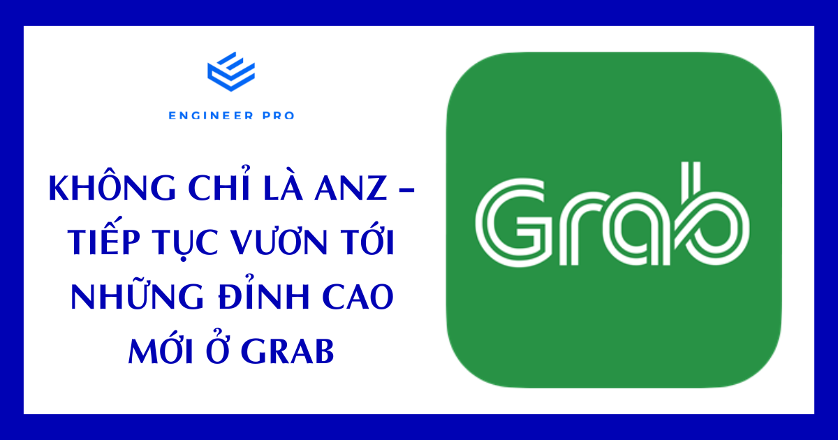 KHÔNG CHỈ LÀ ANZ – TIẾP TỤC VƯƠN TỚI NHỮNG ĐỈNH CAO MỚI Ở GRAB