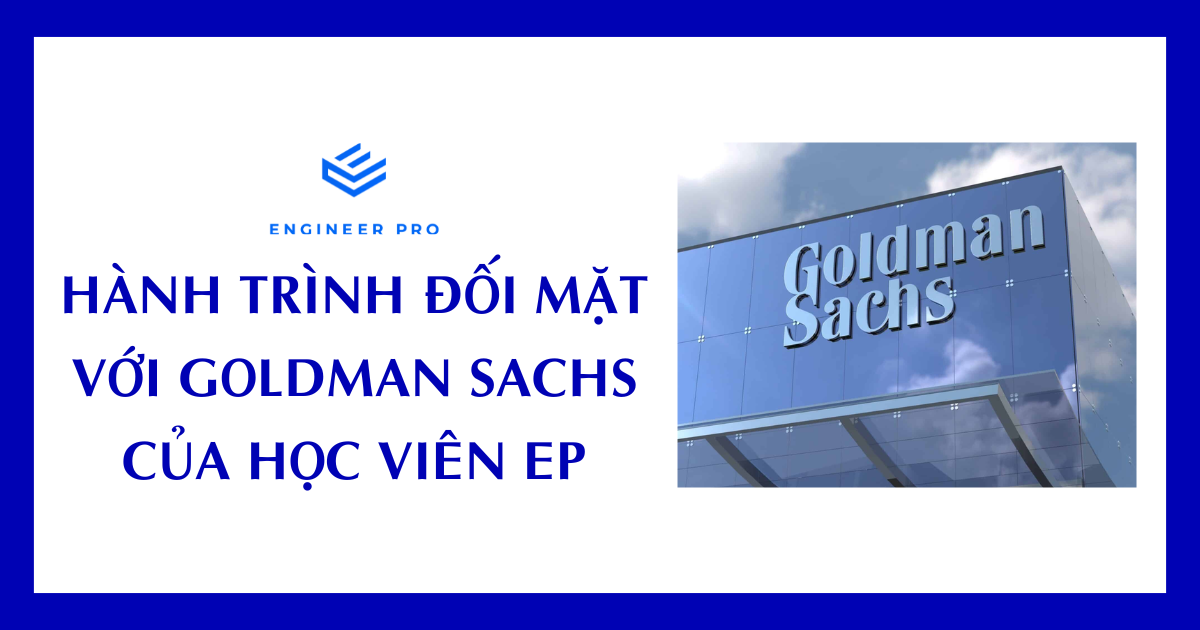 HÀNH TRÌNH ĐỐI MẶT VỚI GOLDMAN SACHS CỦA HỌC VIÊN ENGINEER PRO
